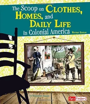 The Scoop on Clothes, Homes, and Daily Life in Colonial America, Paperback/Elizabeth Raum