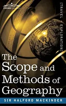 The Scope and Methods of Geography, Paperback/Sir Halford John Mackinder