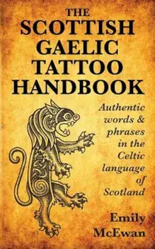 The Scottish Gaelic Tattoo Handbook: Authentic Words and Phrases in the Celtic Language of Scotland, Paperback/Emily McEwan