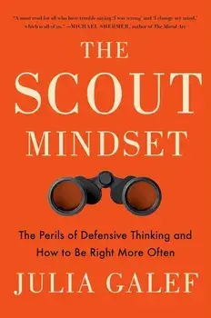 The Scout Mindset: Why Some People See Things Clearly and Others Don't, Hardcover/Julia Galef