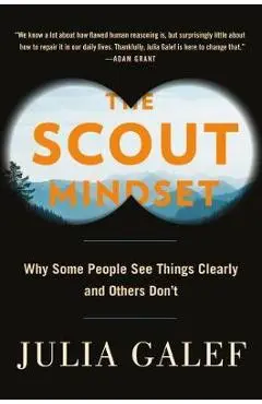The Scout Mindset: Why Some People See Things Clearly and Others Don't - Julia Galef