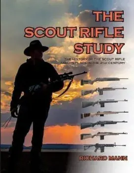 The Scout Rifle Study: The History of the Scout Rifle and Its Place in the 21st Century, Paperback/Mr Richard Allen Mann II