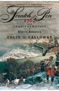 The Scratch of a Pen: 1763 and the Transformation of North America - Colin G. Calloway