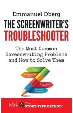 The Screenwriter's Troubleshooter: The Most Common Screenwriting Problems and How to Solve Them - Emmanuel Oberg