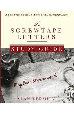 The Screwtape Letters Study Guide: A Bible Study on the C.S. Lewis Book The Screwtape Letters - Alan Vermilye