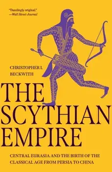 The Scythian Empire. Central Eurasia and the Birth of the Classical Age from Persia to China, Paperback/Christopher I. Beckwith