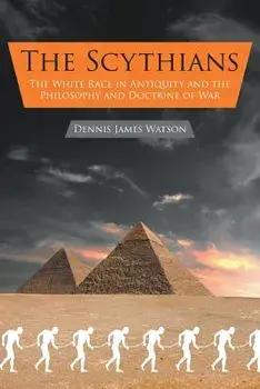 The Scythians: The White Race in Antiquity and the Philosophy and Doctrine of War, Paperback/Dennis Watson