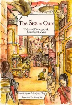 The Sea Is Ours: Tales from Steampunk Southeast Asia, Paperback/Jaymee Goh