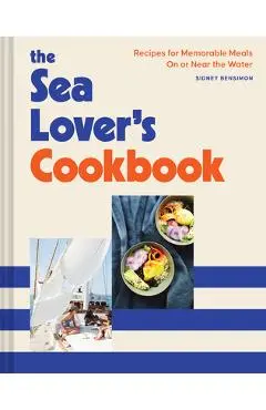 The Sea Lover's Cookbook: Recipes for Memorable Meals on or Near the Water - Sidney Bensimon