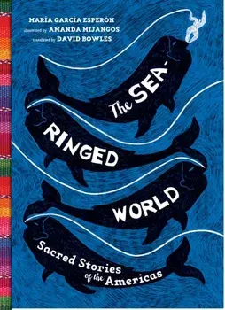 The Sea-Ringed World: Sacred Stories of the Americas, Hardcover/Maria Garcia Esperon