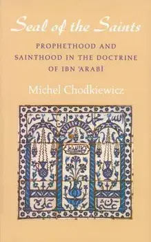 The Seal of the Saints: Prophethood and Sainthood in the Doctrine of Ibn 'Arabi, Paperback/Michel Chodkiewicz