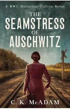 The Seamstress of Auschwitz: A WWII Historical Fiction Novel - C. K. Mcadam