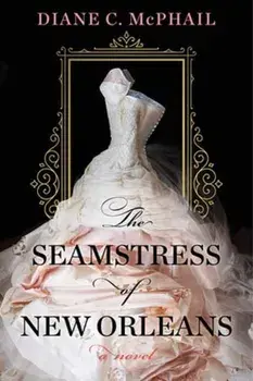 The Seamstress of New Orleans. A Fascinating Novel of Southern Historical Fiction, Paperback/Diane C. McPhail