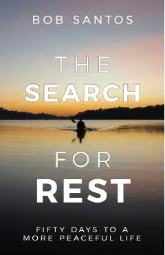 The Search for Rest: Fifty Days to a More Peaceful Life - Bob Santos