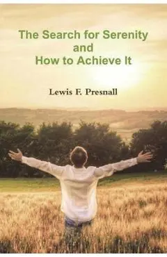 The Search for Serenity and How to Achieve It - Lewis F. Presnall
