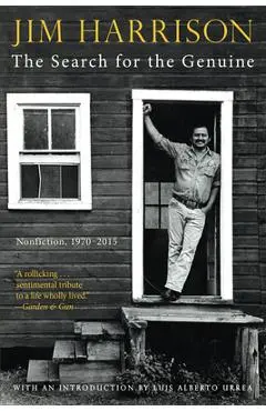 The Search for the Genuine: Nonfiction, 1970-2015 - Jim Harrison