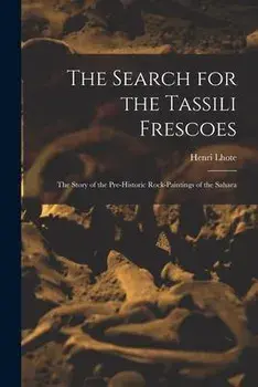 The Search for the Tassili Frescoes: the Story of the Pre-historic Rock-paintings of the Sahara, Paperback/Henri Lhote