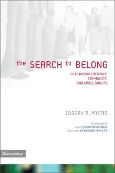 The Search to Belong: Rethinking Intimacy, Community, and Small Groups/Joseph R. Myers