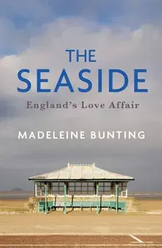 The Seaside. England's Love Affair, Hardback/Madeleine Bunting