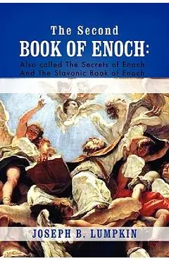 The Second Book of Enoch: 2 Enoch Also Called the Secrets of Enoch and the Slavonic Book of Enoch - Joseph B. Lumpkin