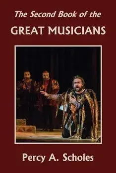 The Second Book of the Great Musicians (Yesterday's Classics), Paperback/Percy A. Scholes