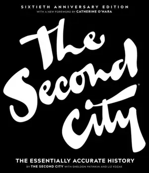 The Second City: The Essentially Accurate History, Hardcover/The Second City