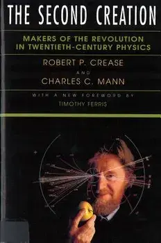 The Second Creation: Makers of the Revolution in Twentieth-Century Physics, Paperback/Robert P. Crease