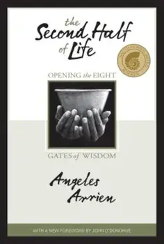 The Second Half of Life: Opening the Eight Gates of Wisdom, Paperback/Angeles Arrien