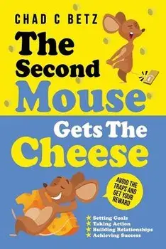 The Second Mouse Gets The Cheese: Avoid the Traps and Get Your Reward, Paperback/Chad C. Betz
