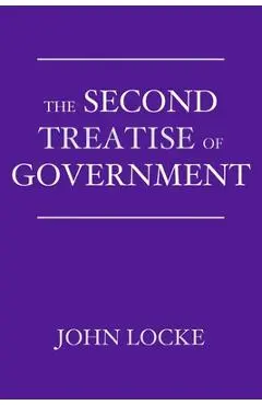The Second Treatise of Government: An Essay Concerning the True Origin, Extent, and End of Civil Government - John Locke