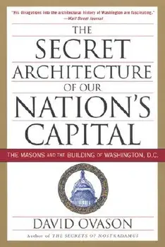 The Secret Architecture of Our Nation's Capital: The Masons and the Building of Washington, D.C., Paperback/David Ovason