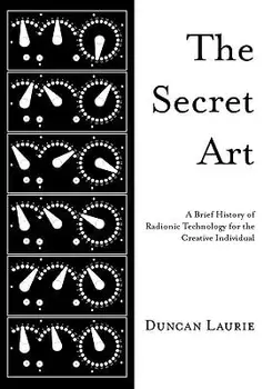 The Secret Art: A Brief History of Radionic Technology for the Creative Individual, Paperback/Duncan Laurie
