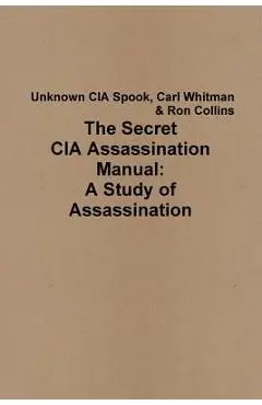 The Secret CIA Assassination Manual: A Study of Assassination - Ron Collins