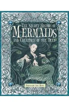 The Secret History of Mermaids and Creatures of the Deep - Ari Professor Berk