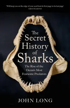 The Secret History of Sharks. The Rise of the Ocean's Most Fearsome Predators, Paperback/John Long