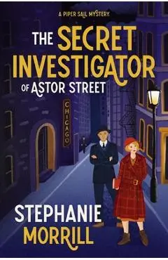 The Secret Investigator of Astor Street: A Piper Sail Mystery - Stephanie Morrill