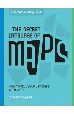The Secret Language of Maps: How to Tell Visual Stories with Data - Carissa Carter