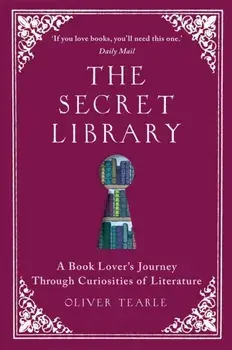 The Secret Library. A Book Lover's Journey Through Curiosities of Literature, Paperback/Oliver Tearle