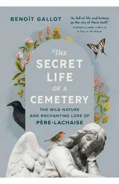 The Secret Life of a Cemetery: The Wild Nature and Enchanting Lore of Père-Lachaise - Benoît Gallot