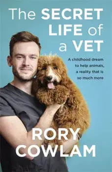 The Secret Life of a Vet. A heartwarming glimpse into the real world of veterinary from TV vet Rory Cowlam, Paperback/Rory Cowlam