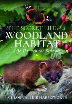 The Secret Life of a Woodland Habitat. Life Through the Seasons, Hardback/Chloe Valerie Harmsworth