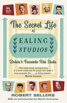The Secret Life of Ealing Studios: Britain's Favourite Film Studio, Paperback/Robert Sellers