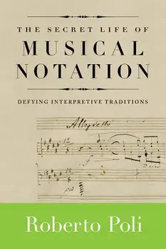 The Secret Life of Musical Notation: Defying Interpretive Traditions, Paperback/Roberto Poli