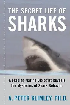 The Secret Life of Sharks: A Leading Marine Biologist Reveals the Mysteries of Shark Behavior, Paperback/A. Peter Klimley