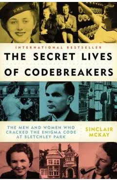 The Secret Lives of Codebreakers: The Men and Women Who Cracked the Enigma Code at Bletchley Park - Sinclair Mckay