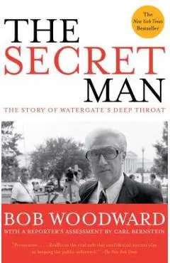 The Secret Man: The Story of Watergate's Deep Throat - Bob Woodward