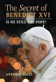 The Secret of Benedict XVI: Is He Still the Pope?, Hardcover/Antonio Socci
