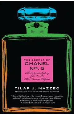 The Secret of Chanel No. 5: The Intimate History of the World's Most Famous Perfume - Tilar J. Mazzeo