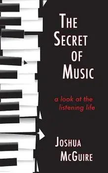 The Secret of Music: A Look at the Listening Life, Paperback/Joshua McGuire