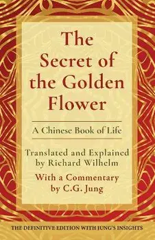 The Secret of the Golden Flower: A Chinese Book of Life, Hardcover/Richard Wilhelm